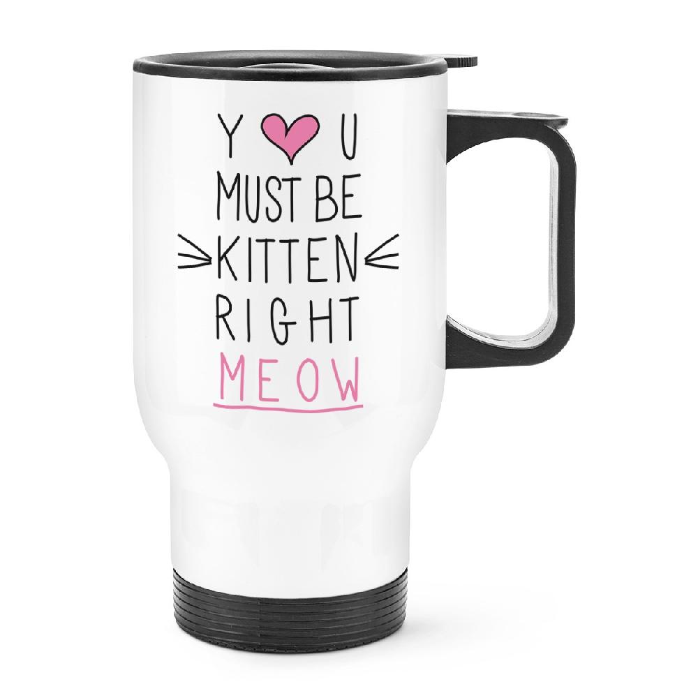 gift base You Must Be Kitten Right Meow Travel Mug Cup With Handle