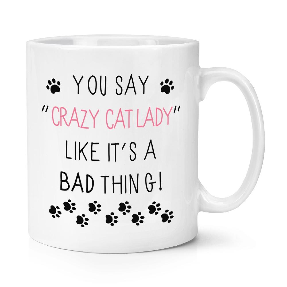 gift base You Say Crazy Cat Lady Like It's A Bad Thing 10oz Mug Cup