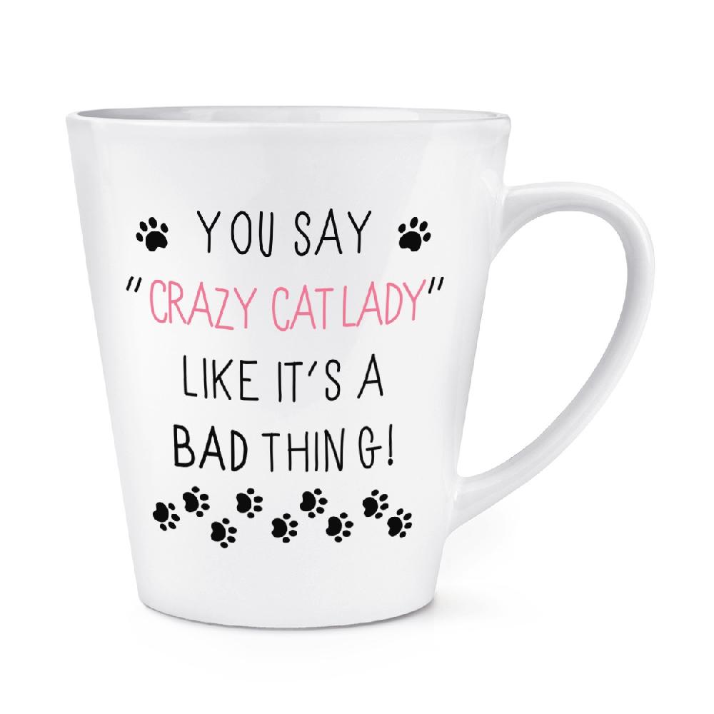 gift base You Say Crazy Cat Lady Like It's A Bad Thing 12oz Latte Mug Cup