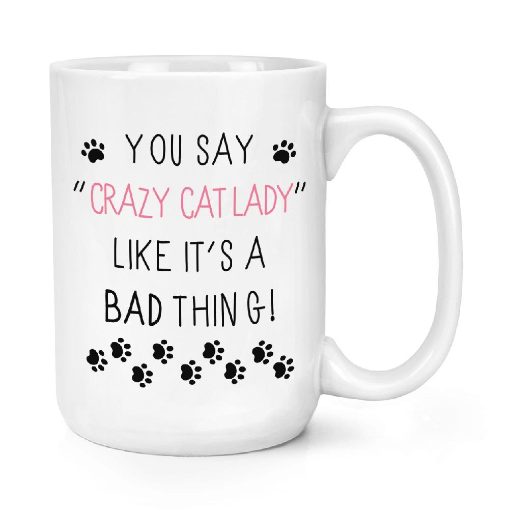 gift base You Say Crazy Cat Lady Like It's A Bad Thing 15oz Large Mug Cup