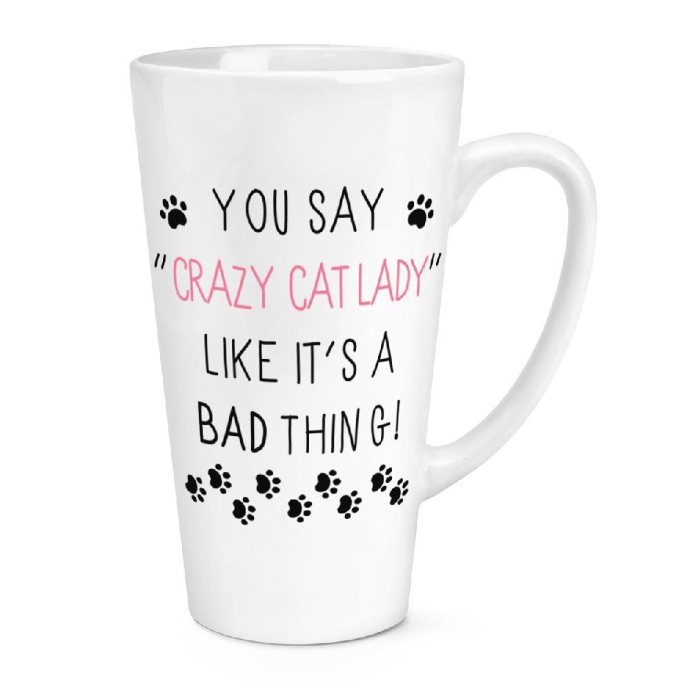 gift base You Say Crazy Cat Lady Like It's A Bad Thing 17oz Large Latte Mug Cup