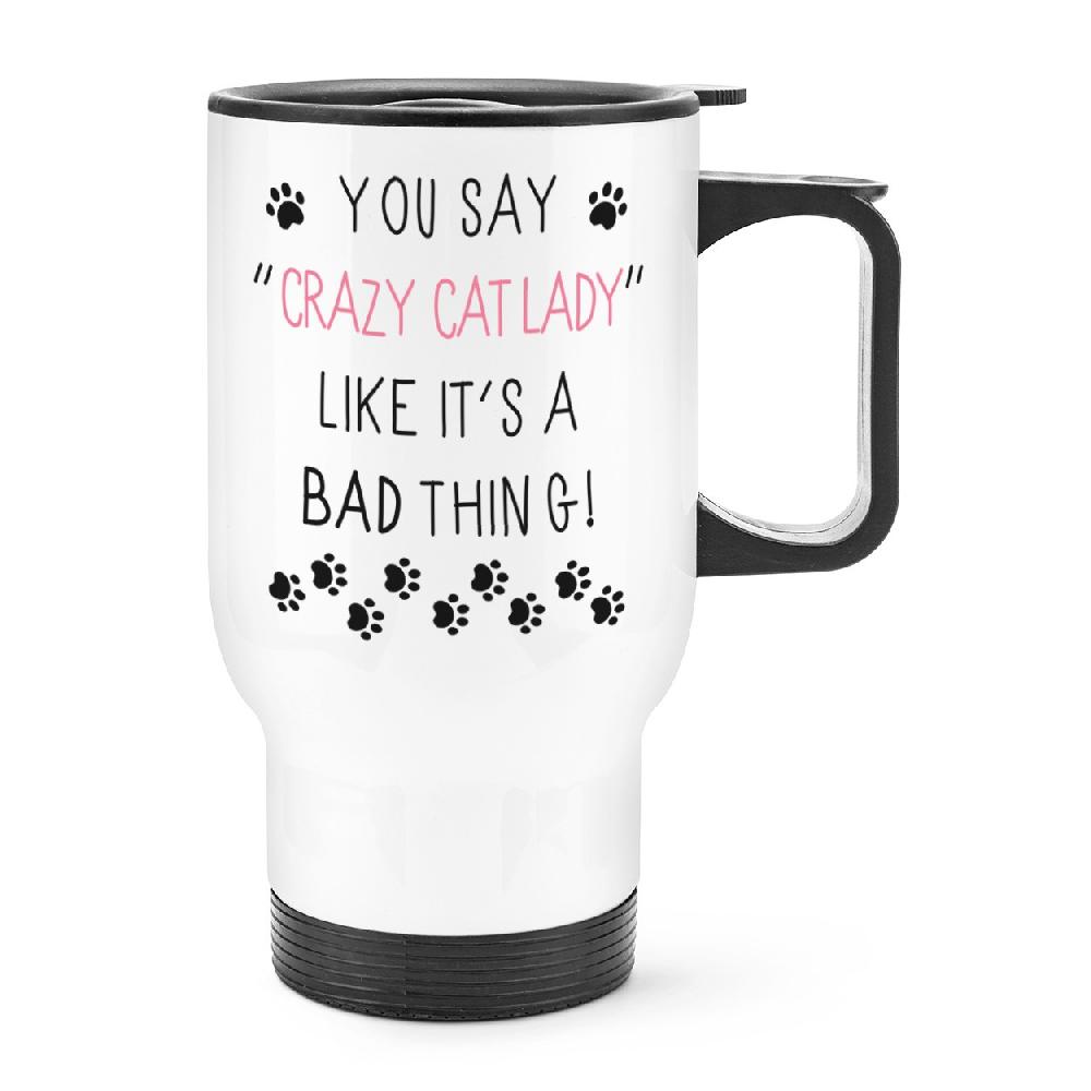 gift base You Say Crazy Cat Lady Like It's A Bad Thing Travel Mug Cup With Handle