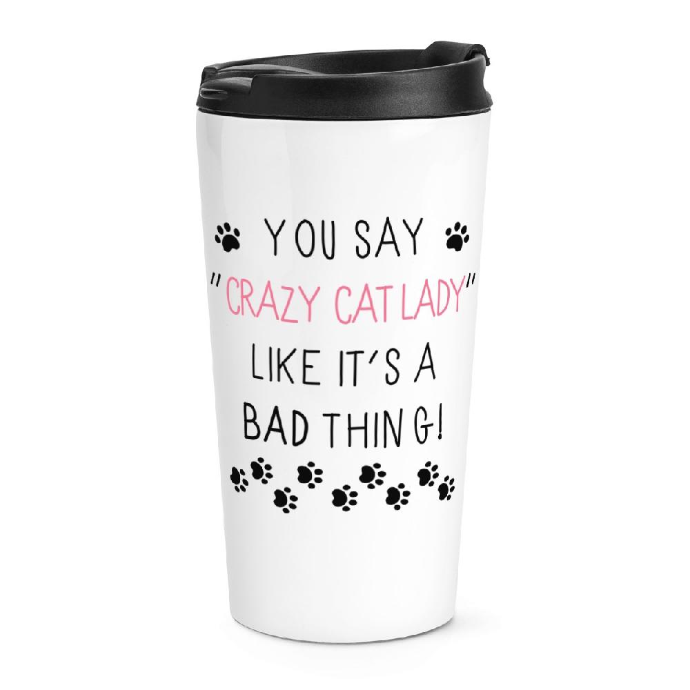 gift base You Say Crazy Cat Lady Like It's A Bad Thing Travel Mug Cup