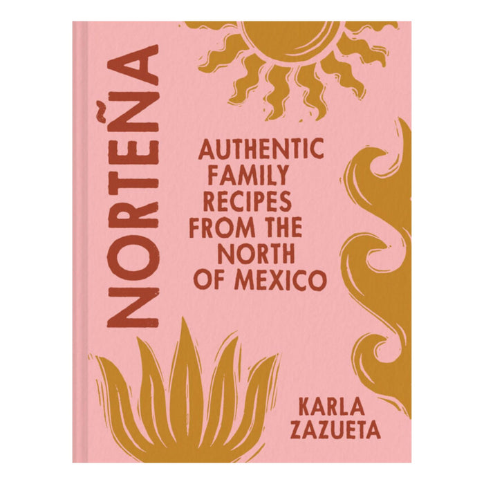 gneiss spice Norteña Authentic Family Recipes from the North of Mexico By Karla Zazueta