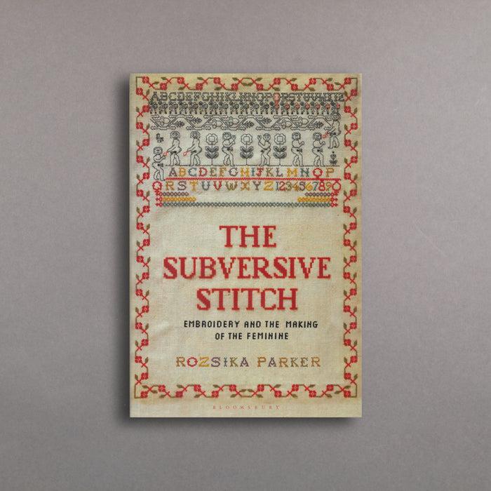 ikon Bloomsbury The Subversive Stitch: Embroidery and the Making of the Feminine