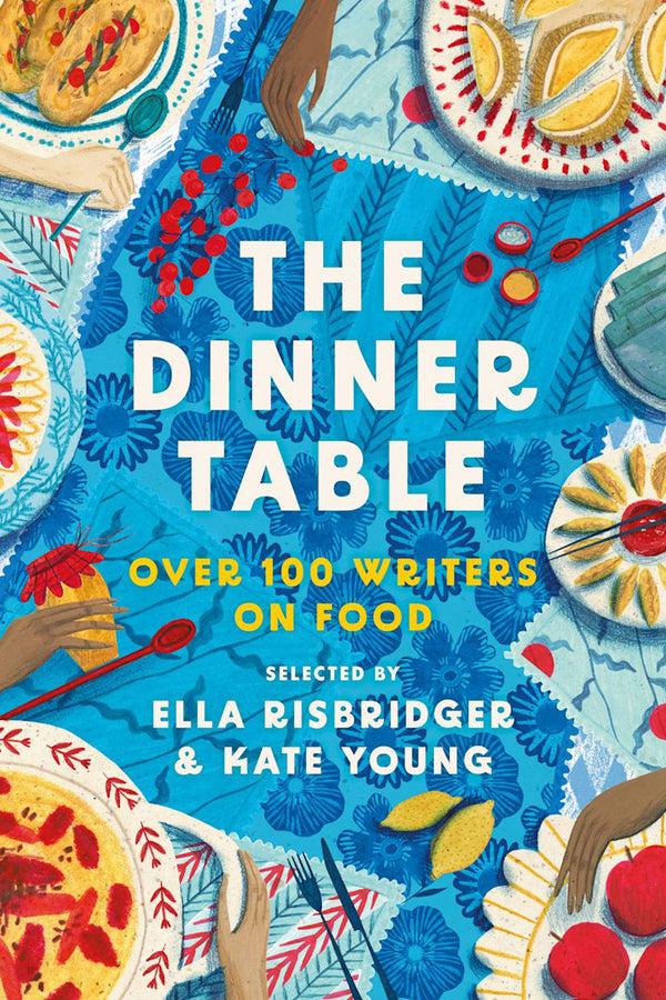 Karen Walker Dinner Table: Over 100 Writers On Food By Kate Young And Ella Risbridger