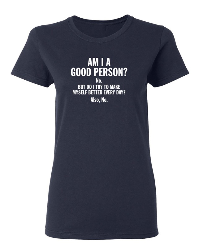 Am I A Good Person Do I Try Sarcastic Novelty Graphics Funny Womens T-Shirt