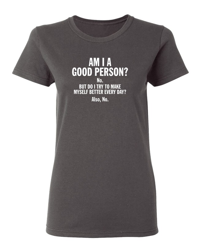 Am I A Good Person Do I Try Sarcastic Novelty Graphics Funny Womens T-Shirt