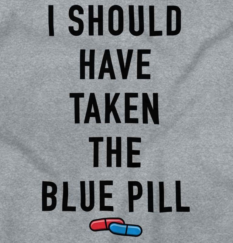 I Should Have Taken The Blue Pill Movie Joke Womens Or Mens Crewneck T Shirt Tee