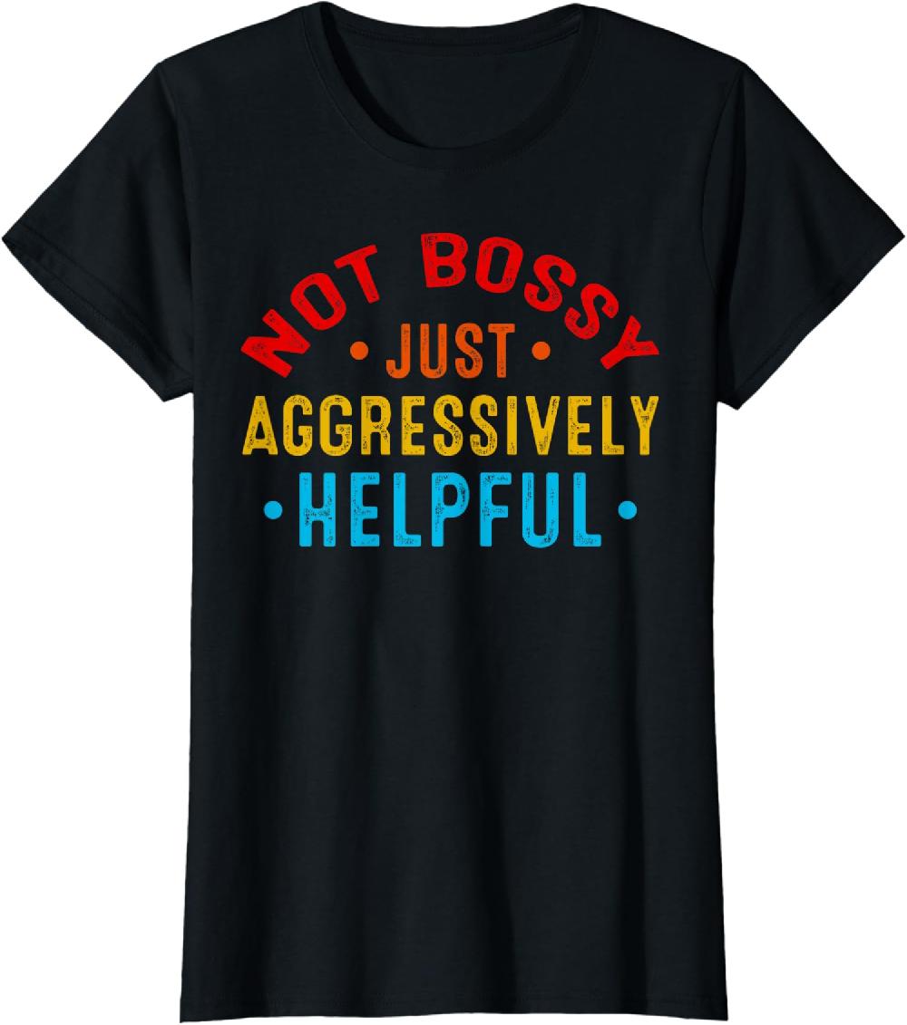 Not Bossy Just Aggressively Helpful Funny Joke Ladies' Crewneck T-Shirt