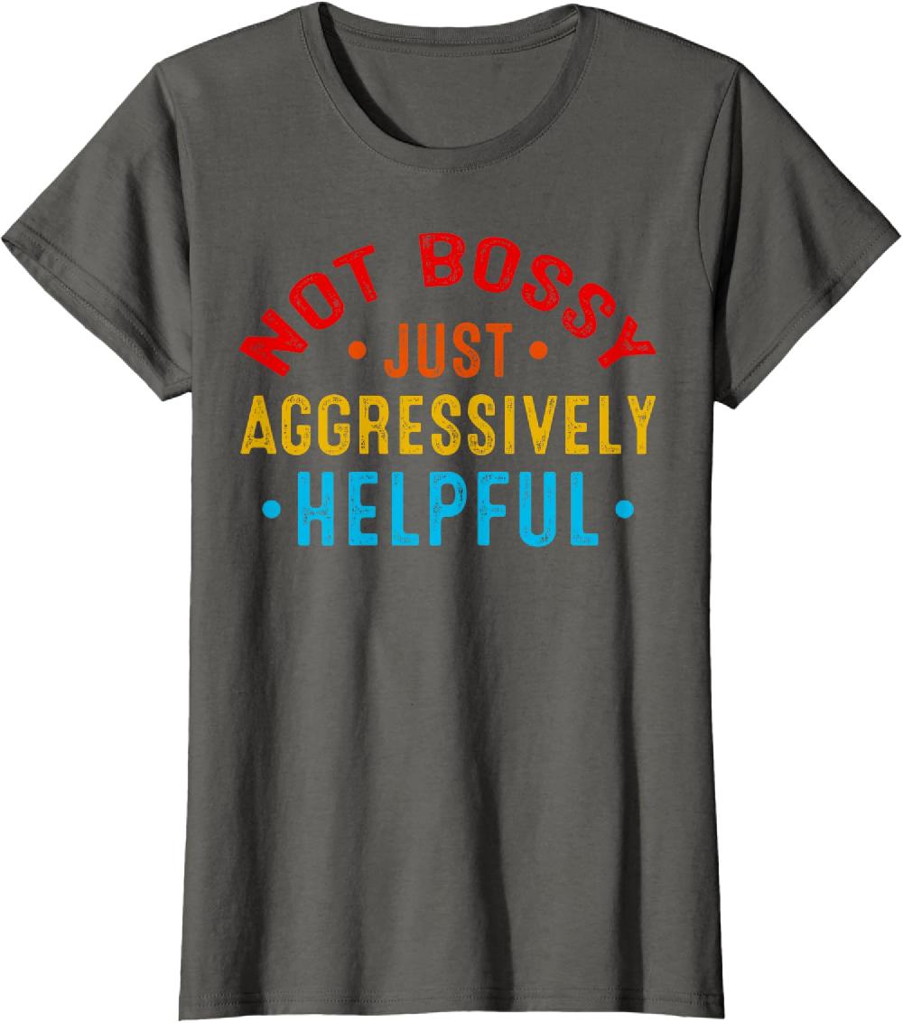 Not Bossy Just Aggressively Helpful Funny Joke Ladies' Crewneck T-Shirt