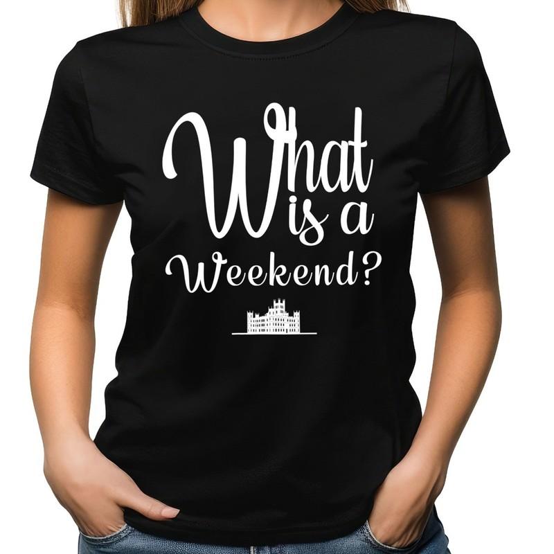 What Is A Weekend Downton Abbey Unisex Shirt
