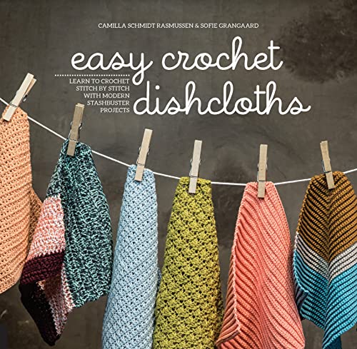Easy Crochet Dishcloths: Learn to Crochet Stitch by Stitch with Modern Stashbuster Projects Kindle Edition