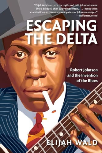 Escaping the Delta: Robert Johnson and the Invention of the Blues Paperback – Dec 14 2004