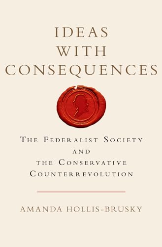 Ideas with Consequences: The Federalist Society and the Conservative Counterrevolution Hardcover – Feb. 13 2015