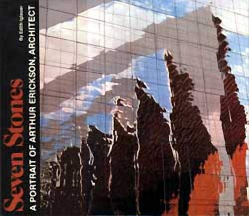 Seven Stones: A Portrait of Arthur Erickson Architect Hardcover – Jan. 1 1981