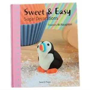 Sugar Decorations Cake & Sweets Candy Toppers Sweet & Easy Hardcover Book