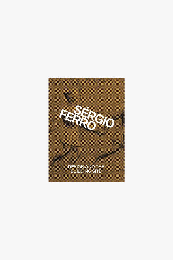 lady white co. Sergio Ferro - Design and the Building Site and Complementary Essays
