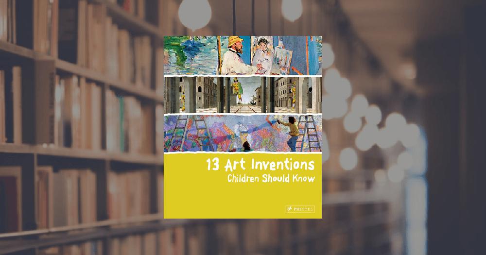 prestel publishing 13 Art Inventions Children Should Know