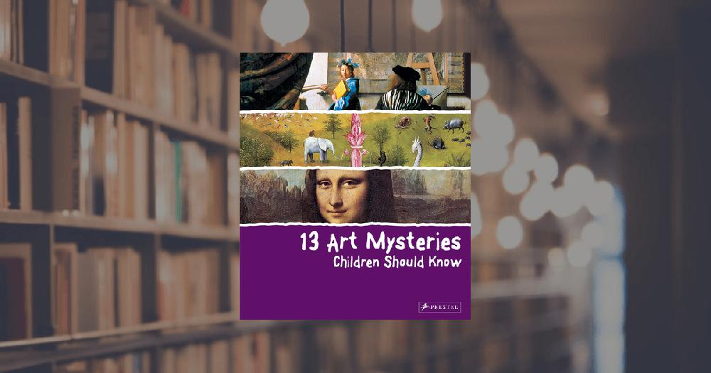 prestel publishing 13 Art Mysteries Children Should Know