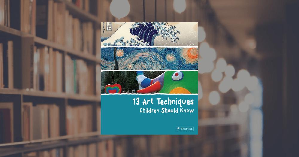 prestel publishing 13 Art Techniques Children Should Know