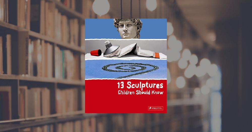 prestel publishing 13 Sculptures Children Should Know