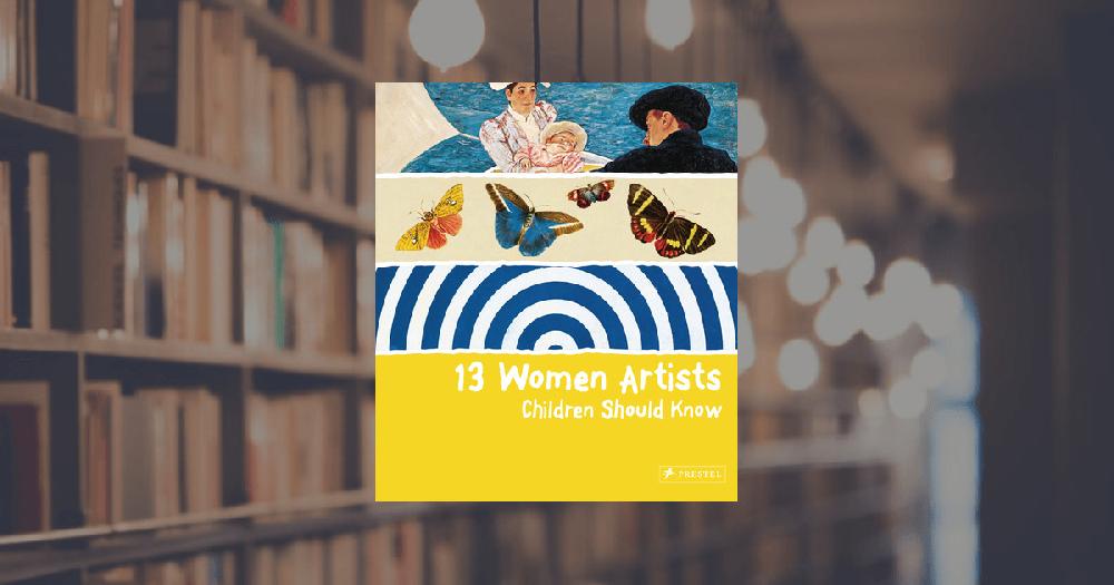 prestel publishing 13 Women Artists Children Should Know