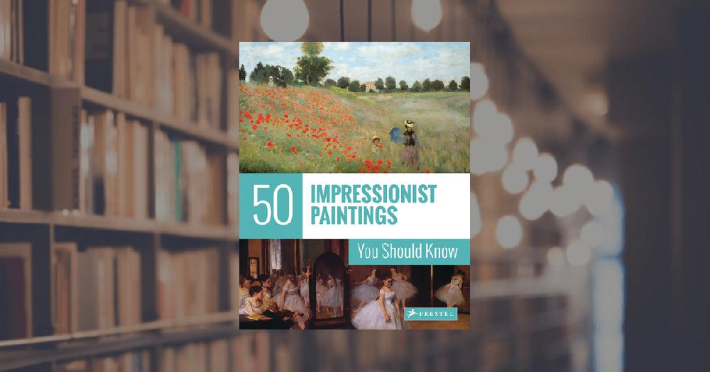 prestel publishing 50 Impressionist Paintings You Should Know