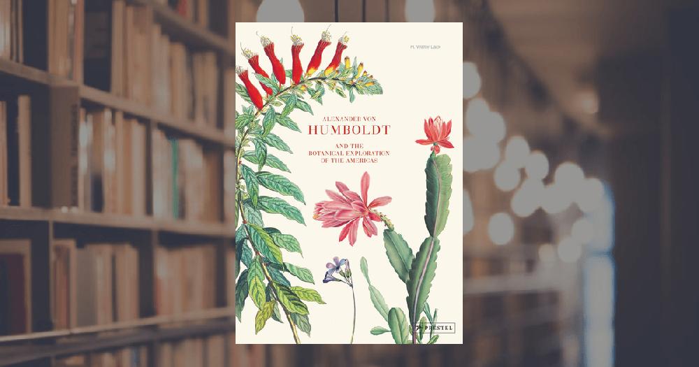 prestel publishing Alexander von Humboldt and the Botanical Exploration of the Americas