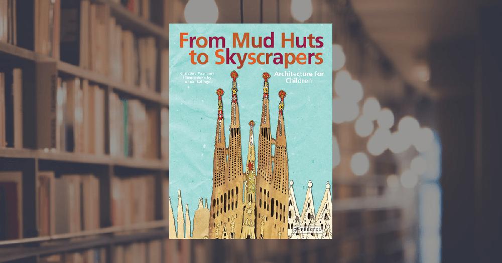 prestel publishing From Mud Huts to Skyscrapers. Architecture for Children