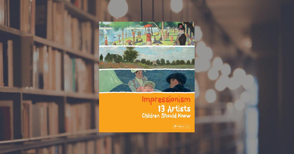 prestel publishing Impressionism. 13 Artists Children Should Know
