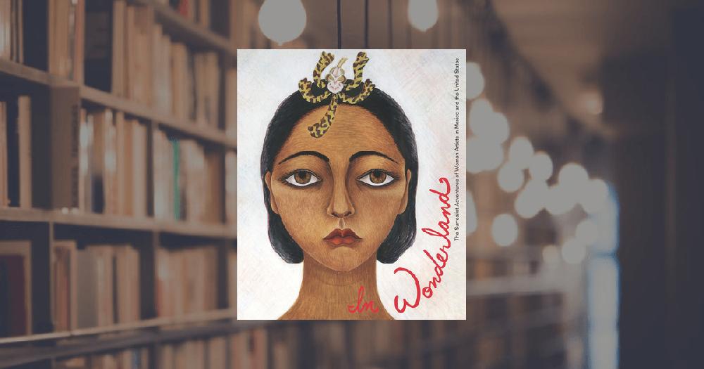 prestel publishing In Wonderland: The Surrealist Adventures of Women Artists in Mexico and the United States