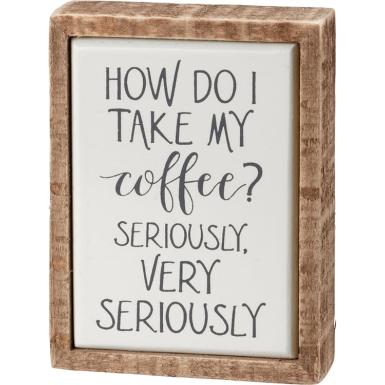 primitives by kathy How Do I Take My Coffee Seriously Box Sign Mini