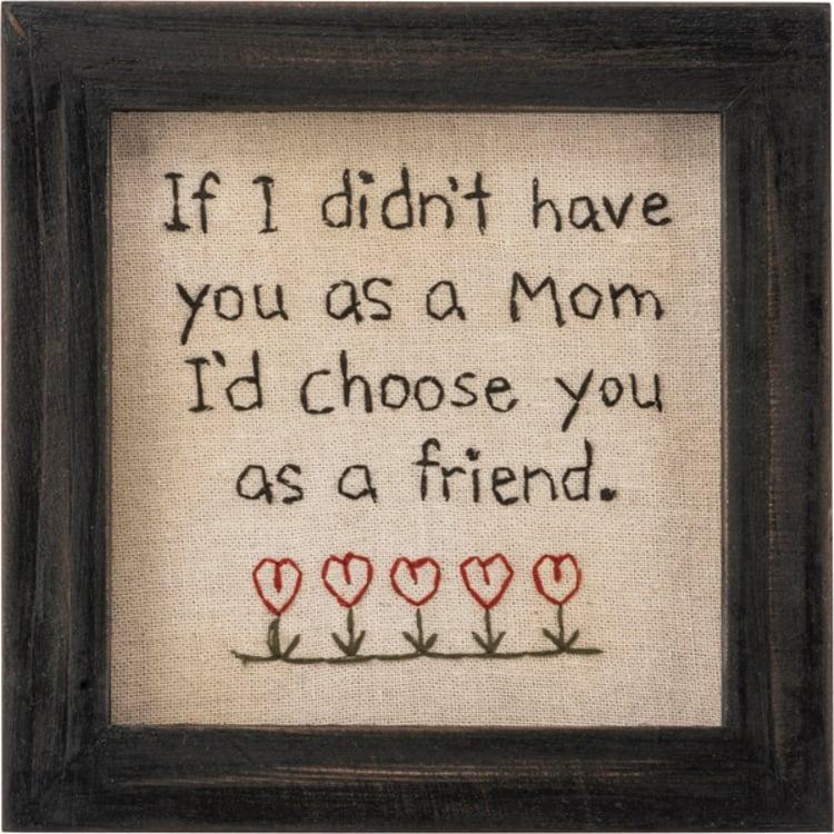 primitives by kathy Mom I'd Choose You As A Friend Stitchery