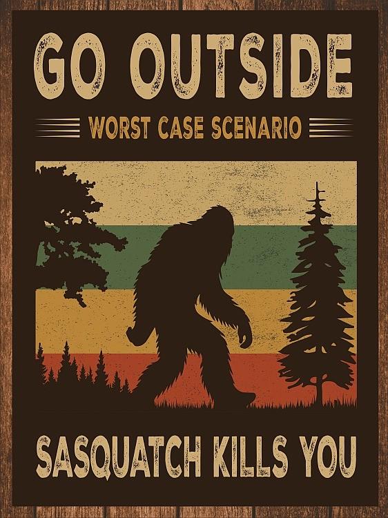 signs 4 fun Go outside Sasquatch kills you Metal Sign