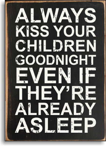 sixtrees Always Kiss Your Children Goodnight Even If They're Always Asleep - 5X7 Box Sign