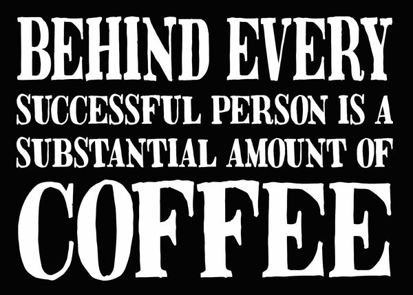 Sixtrees 'Behind Every Successful Person Is A Substantial Amount Of Coffee' - 5X7 Box Sign