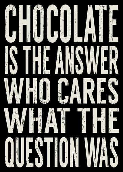 Sixtrees Chocolate Is The Answer Who Cares What The Question Was - 5X7 Box Sign