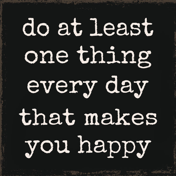 sixtrees 'Do At Least One Thing Every Day That Makes You Happy' - 6X6 Wooden Decorative Box Sign