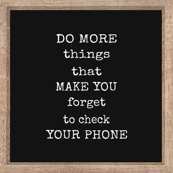 sixtrees 'Do More Things That Make You Forget To Check Your Phone' - 8X8 Framed Sign
