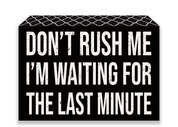 Sixtrees 'Don't Rush Me I'm Waiting For The Last Minute - 5X7 Wooden Decorative Box Sign