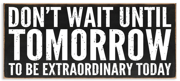 Sixtrees Don't Wait Until Tomorrow To Be Extraordinary Today - 7X16 Decorative Box Sign