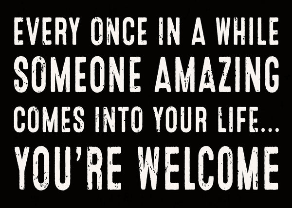 Sixtrees 'Every Once In A While Someone Amazing Comes Into Your Life You're Welcome' - 5X7 Wooden Decorative Box Sign