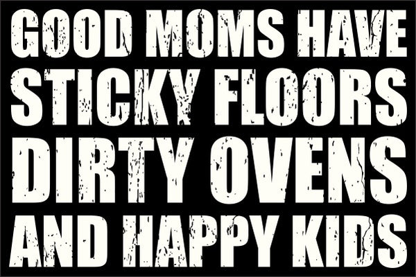 Sixtrees Good Moms Have Sticky Floors Dirty Ovens And Happy Kids - 8X12 Box Sign