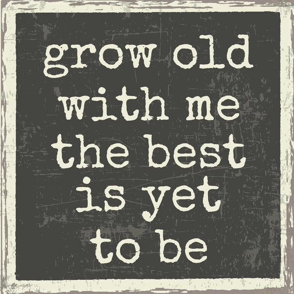 sixtrees Grow Old With Me The Best Is Yet To Be - 6X6 Box Sign
