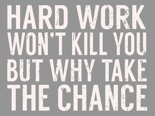 Sixtrees Hard Work Won't Kill You But Why Take The Chance - 5X7 Box Sign