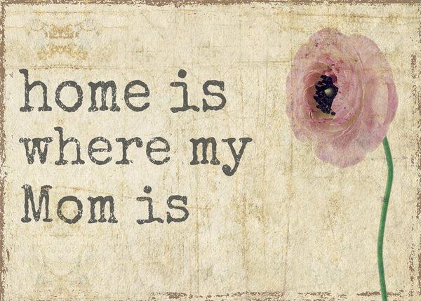 Sixtrees Home Is Where My Mom Is - 5X7 Or 7X11.5 Box Sign