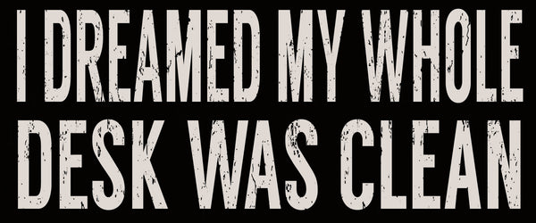 Sixtrees I Dreamed My Whole Desk Was Clean - 5X11 Box Sign