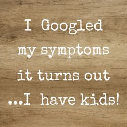sixtrees 'I Googled My Symptoms It Turns Out I Have Kids' - 6X6 Box Sign