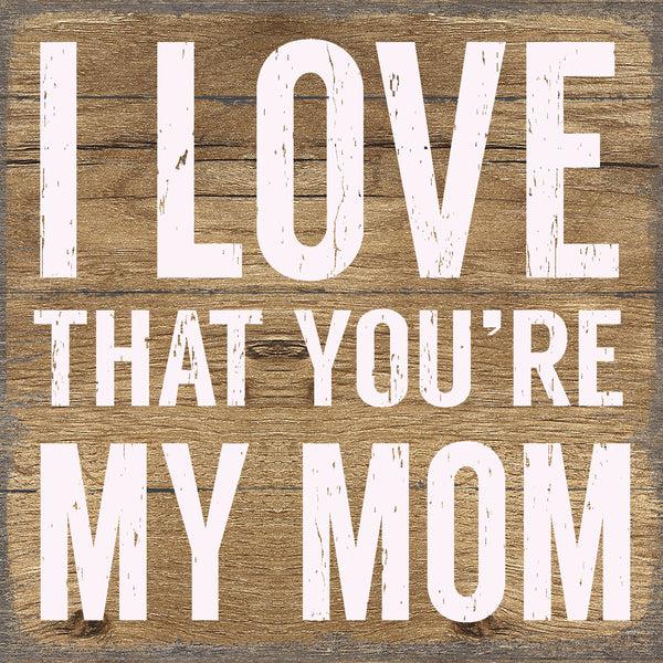 Sixtrees I Love That You're My Mom - 6X6 Pallet Wood Sign